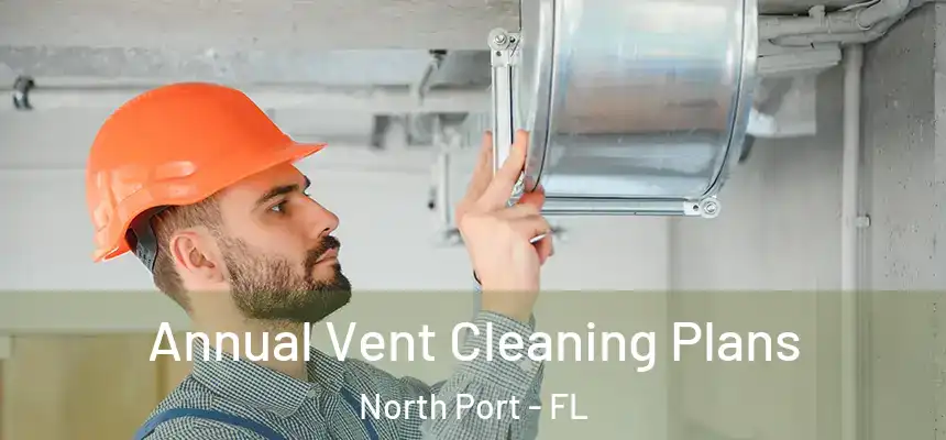 Annual Vent Cleaning Plans North Port - FL