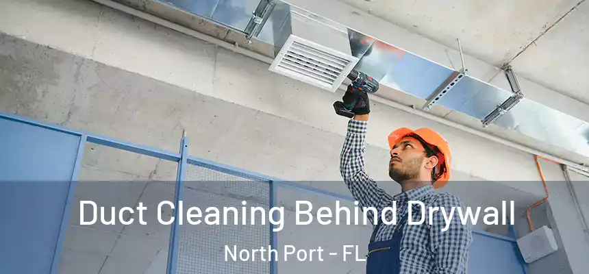 Duct Cleaning Behind Drywall North Port - FL