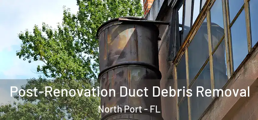 Post-Renovation Duct Debris Removal North Port - FL