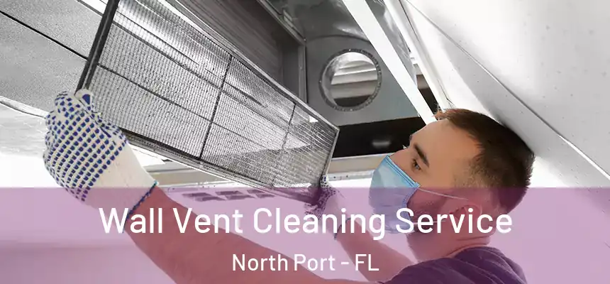 Wall Vent Cleaning Service North Port - FL